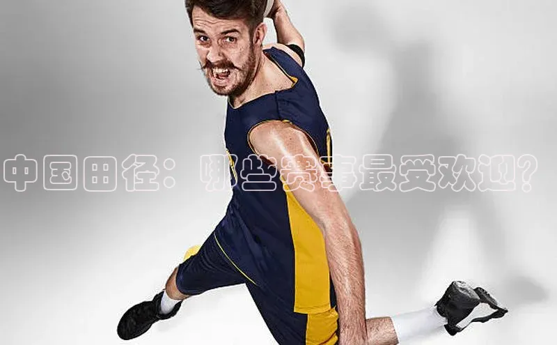 中国田径：哪些赛事最受欢迎？